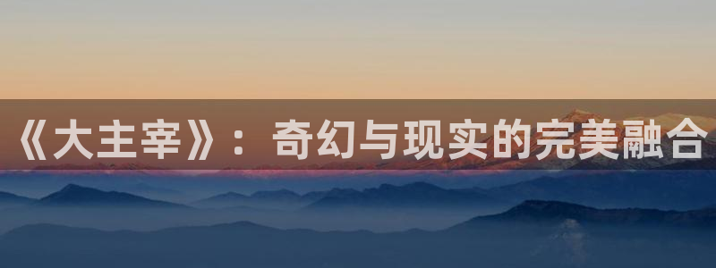 奇漫屋免费下拉式漫画：《大主宰》：奇幻与现实的完美融合