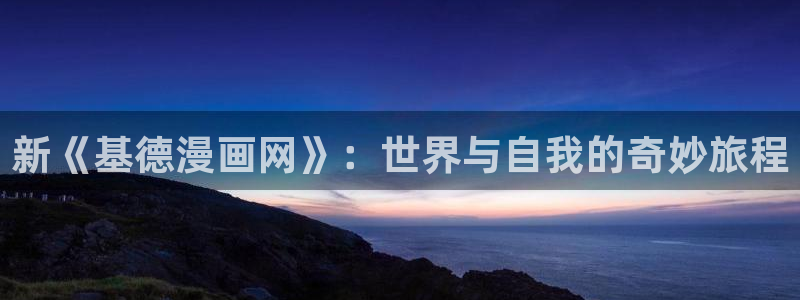 家庭教师漫画下拉式奇漫屋：新《基德漫画网》：世界与自我的奇妙旅程